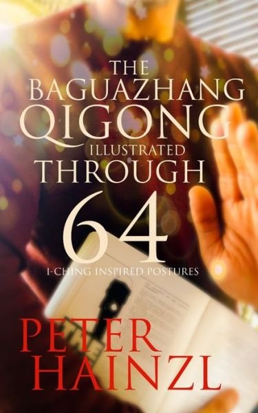 Cover for Peter Hainzl · The Baguazhang Qigong Illustrated: through 64 I-Ching inspired Postures - The Baguazhang Art of War (Paperback Bog) (2020)