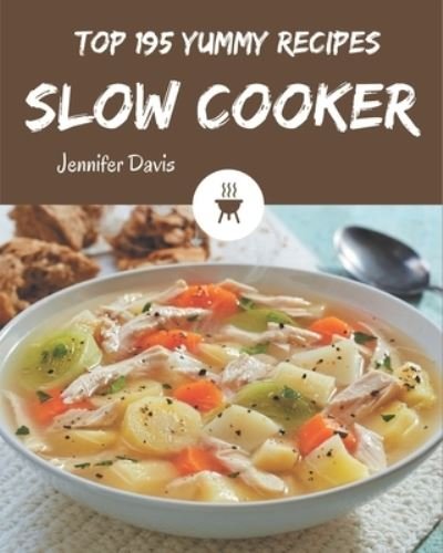 Cover for Jennifer Davis · Top 195 Yummy Slow Cooker Recipes (Paperback Bog) (2020)