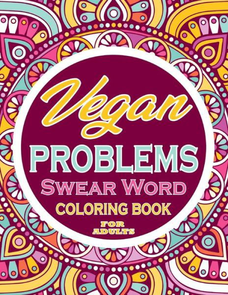 Cover for Thomas Alpha · Vegan Problems Swear Word Coloring Book for Adults: Adults Gift - Adult Coloring Book - Mandalas Coloring Book - Cuss Word Coloring Book - Adult Swearing Coloring Book (100 Pages) (Paperback Book) (2021)