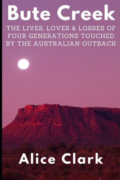 Cover for Alice Clark · Bute Creek: The lives, loves and losses of four generations touched by the Australian outback. (Pocketbok) (2021)