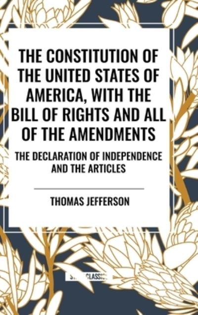 Cover for Thomas Jefferson · The Constitution of the United States of America, with the Bill of Rights and All of the Amendments; The Declaration of Independence; And the Articles (Hardcover bog) (2024)