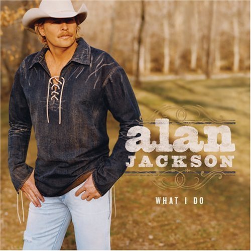 What I Do - Alan Jackson - Música - ARISTA - 0828766310320 - 3 de setembro de 2004