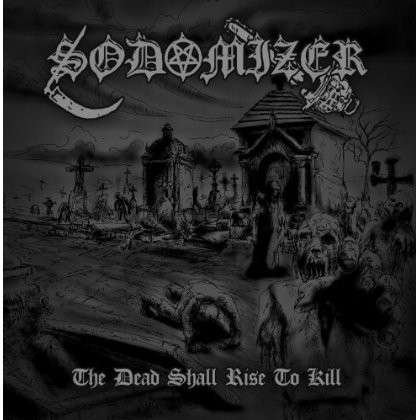 Cover for Sodomizer · The Dead Shall Rise to Kill (CD) [Reissue edition] (2014)