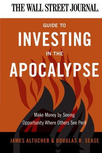 Cover for James Altucher · The Wall Street Journal Guide to Investing in the Apocalypse: Make Money by Seeing Opportunity Where Others See Peril - Wall Street Journal Guides (Paperback Book) [Original edition] (2011)