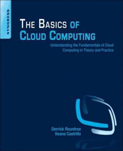 Cover for Rountree, Derrick ((CISSP, CASP, MCSE) has been in the IT field for almost 20 years.) · The Basics of Cloud Computing: Understanding the Fundamentals of Cloud Computing in Theory and Practice (Paperback Bog) (2013)