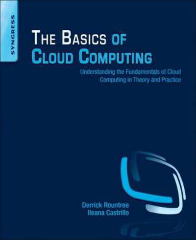 Cover for Rountree, Derrick ((CISSP, CASP, MCSE) has been in the IT field for almost 20 years.) · The Basics of Cloud Computing: Understanding the Fundamentals of Cloud Computing in Theory and Practice (Taschenbuch) (2013)