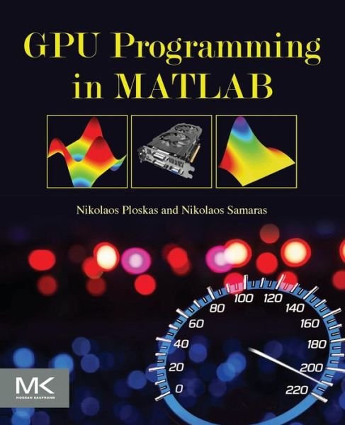 Cover for Ploskas, Nikolaos (Department of Applied Informatics, School of Information Sciences, University of Macedonia, Greece) · GPU Programming in MATLAB (Paperback Book) (2016)