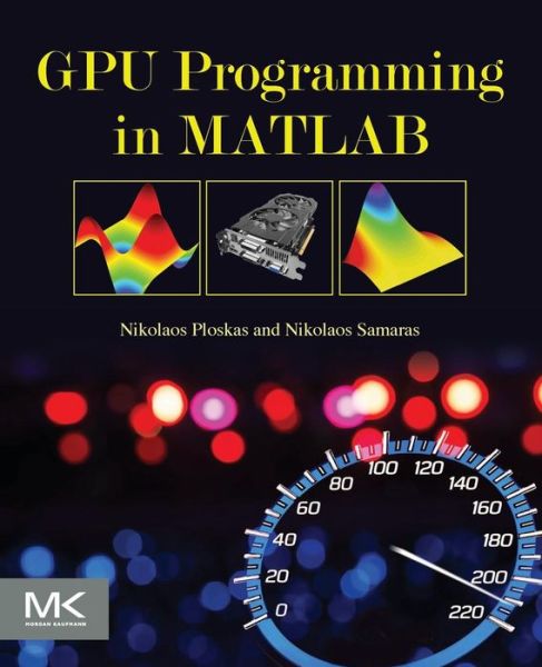 GPU Programming in MATLAB - Ploskas, Nikolaos (Department of Applied Informatics, School of Information Sciences, University of Macedonia, Greece) - Bøker - Elsevier Science & Technology - 9780128051320 - 5. august 2016