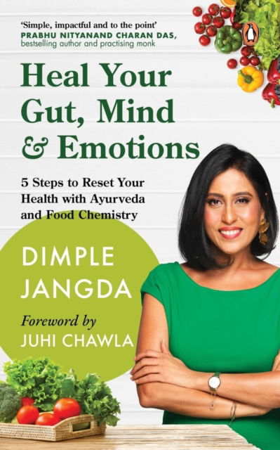 Heal Your Gut, Mind & Emotions: 5 Steps to Reset Your Health with Ayurveda and Food Chemistry - Dimple Jangda - Books - Penguin Random House India - 9780143463320 - October 16, 2023