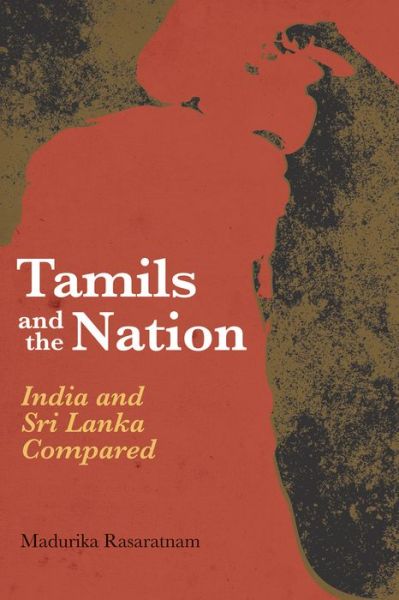 Cover for Madurika Rasaratnam · Tamils and the Nation India and Sri Lanka Compared (Book) (2016)