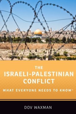 Cover for Waxman, Dov (Rosalinde and Arthur Gilbert Foundation Professor of Israel Studies, Professor of Political Science, Northeastern University) · The Israeli-Palestinian Conflict: What Everyone Needs to Know® - What Everyone Needs To Know® (Hardcover Book) (2019)