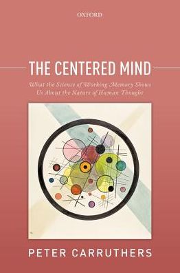 Cover for Carruthers, Peter (University of Maryland) · The Centered Mind: What the Science of Working Memory Shows Us About the Nature of Human Thought (Paperback Book) (2017)