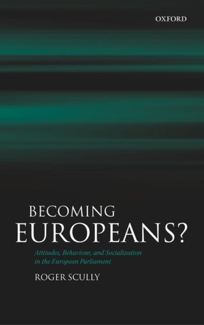 Becoming Europeans?: Attitudes, Behaviour, and Socialization in the European Parliament - Scully, Roger (Senior Lecturer in European Politics, University of Wales, Aberystwyth) - Boeken - Oxford University Press - 9780199284320 - 25 augustus 2005