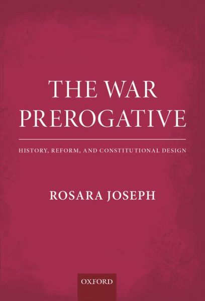 Cover for Rosara Joseph · The War Prerogative: History, Reform, and Constitutional Design (Hardcover Book) (2013)