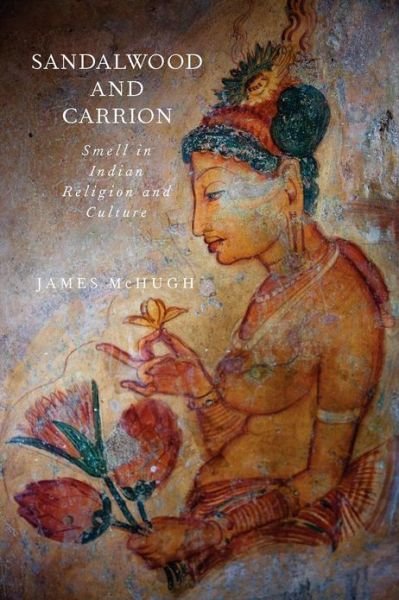 Cover for McHugh, James (Assistant Professor of Religion, Assistant Professor of Religion, University of Southern California) · Sandalwood and Carrion: Smell in Indian Religion and Culture (Paperback Book) (2012)