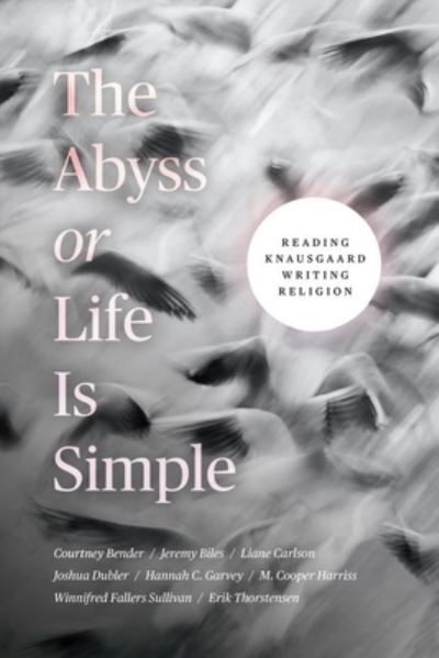 Cover for Courtney Bender · The Abyss or Life Is Simple: Reading Knausgaard Writing Religion (Hardcover Book) (2022)