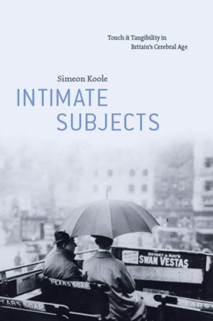 Intimate Subjects: Touch and Tangibility in Britain's Cerebral Age - Simeon Koole - Książki - The University of Chicago Press - 9780226834320 - 26 lipca 2024