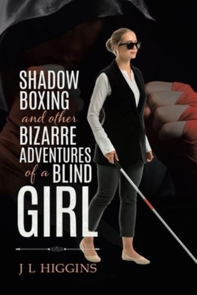 Cover for J L Higgins · Shadow Boxing and Other Bizarre Adventures of a Blind Girl (Paperback Book) (2020)