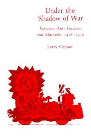 Cover for Larry Ceplair · Under the Shadow of War: Fascism, Anti-Fascism, and Marxists, 1918–1939 (Hardcover Book) (1987)