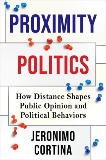 Jeronimo Cortina · Proximity Politics: How Distance Shapes Public Opinion and Political Behaviors (Hardcover Book) (2024)