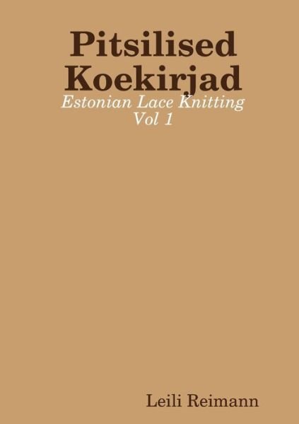 Pitsilised Koekirjad: Estonian Lace Knitting Vol 1 - Leili Reimann - Livres - Lulu.com - 9780244993320 - 11 septembre 2018