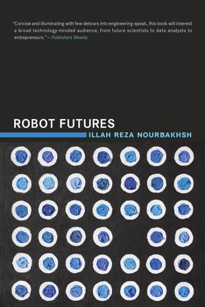 Cover for Nourbakhsh, Illah Reza (Professor of Robotics, Carnegie Mellon University) · Robot Futures - The MIT Press (Paperback Book) (2015)