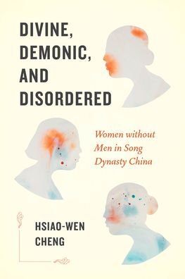 Cover for Hsiao-wen Cheng · Divine, Demonic, and Disordered: Women without Men in Song Dynasty China (Pocketbok) (2021)
