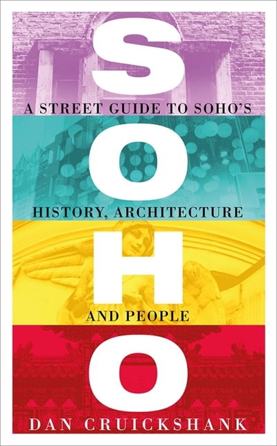 Cover for Dan Cruickshank · Soho: A Street Guide to Soho's History, Architecture and People (Hardcover Book) (2020)