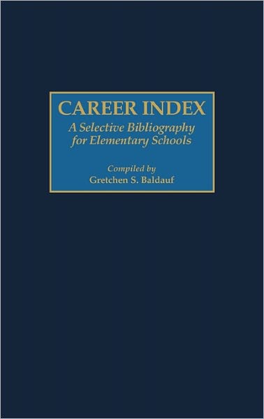 Cover for Gretchen S. Baldauf · Career Index: A Selective Bibliography for Elementary Schools - Bibliographies and Indexes in Education (Hardcover Book) [Annotated edition] (1990)