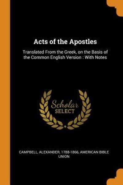 Acts of the Apostles : Translated From the Greek, on the Basis of the Common English Version - Alexander Campbell - Books - Franklin Classics - 9780343159320 - October 15, 2018