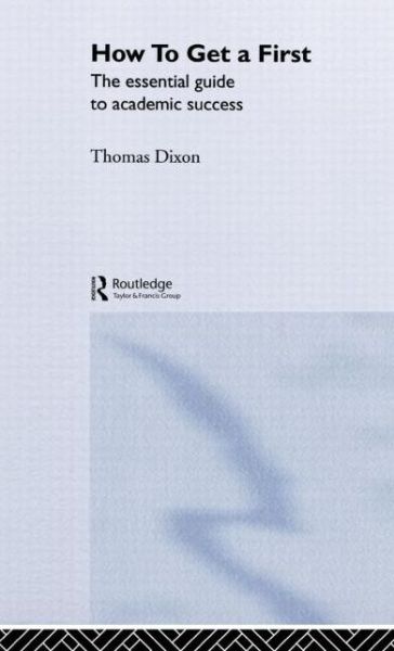 Cover for Dixon, Thomas (Queen Mary, University of London, UK) · How to Get a First: The Essential Guide to Academic Success (Hardcover Book) (2004)