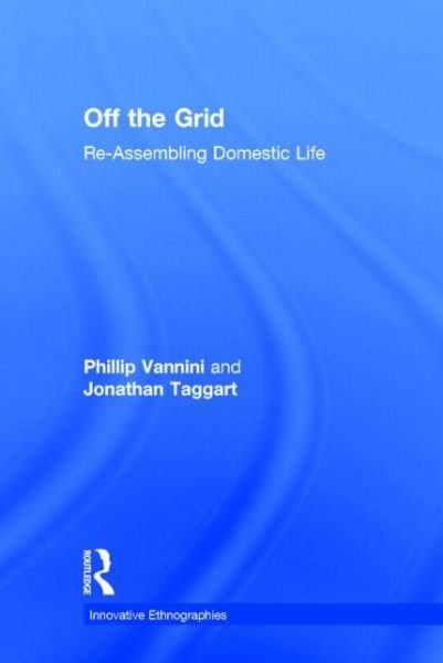 Off the Grid: Re-Assembling Domestic Life - Innovative Ethnographies - Phillip Vannini - Books - Taylor & Francis Ltd - 9780415854320 - December 4, 2014