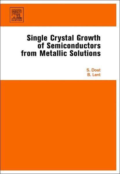 Single Crystal Growth of Semiconductors from Metallic Solutions - Dost, Sadik (Crystal Growth Laboratory, University of Victoria, Victoria, Canada) - Kirjat - Elsevier Science & Technology - 9780444522320 - perjantai 29. syyskuuta 2006