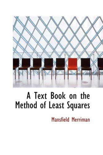 A Text Book on the Method of Least Squares (Bibliobazaar Reproduction Series) - Mansfield Merriman - Kirjat - BiblioLife - 9780559264320 - sunnuntai 5. lokakuuta 2008