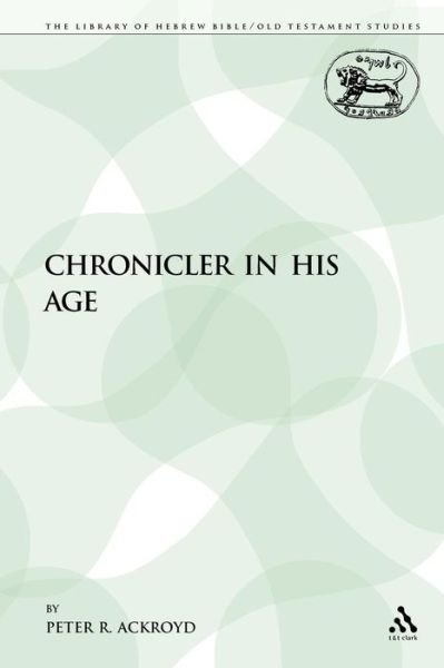 The Chronicler in His Age - Library of Hebrew Bible / Old Testament Studies - Peter R Ackroyd - Kirjat - Continnuum-3pl - 9780567001320 - sunnuntai 1. marraskuuta 2009