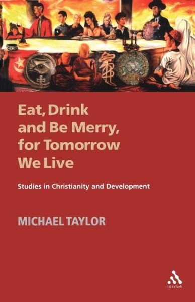 Cover for Michael Taylor · Eat, Drink and Be Merry, for Tomorrow We Live: Studies in Christianity and Development (Paperback Book) (2005)