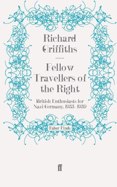 Cover for Richard Griffiths · Fellow Travellers of the Right: British Enthusiasts for Nazi Germany, 1933-1939 (Paperback Book) [Main edition] (2010)