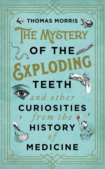 Cover for Thomas Morris · The Mystery of the Exploding Teeth and Other Curiosities from the History of Medicine (Hardcover Book) (2018)