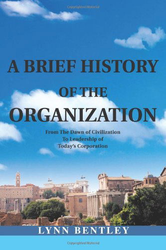 Cover for Lynn H. Bentley · A Brief History of the Organization: from the Dawn of Civilization to Leadership of Today's Corporation (Paperback Book) (2003)