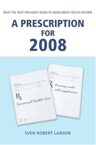 Cover for Sven Larson · A Prescription for 2008: What the Next President Needs to Know About Health Reform (Paperback Book) (2007)