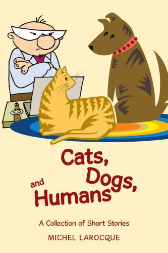 Cover for Michel Larocque · Cats, Dogs, and Humans: a Collection of Short Stories (Paperback Book) (2009)