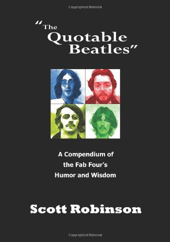 Cover for Scott Robinson · The Quotable Beatles: a Compendium of the Fab Four's Wisdom, Insights, Humor and Irreverence (Paperback Book) (2011)