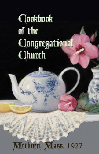 Cookbook of the Congregational Church, Methuen, Mass. 1927 - First Congregational Church of Methuen - Books - SicPress.com - 9780615780320 - March 3, 2013