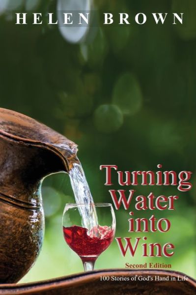 Turning Water into Wine: 100 Stories of God's Hand in Life - Helen Brown - Books - Reading Stones Publishing - 9780648814320 - May 31, 2020
