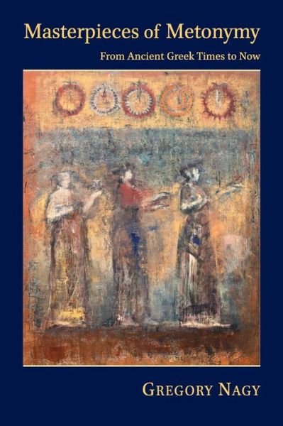 Masterpieces of Metonymy: From Ancient Greek Times to Now - Hellenic Studies Series - Gregory Nagy - Boeken - Harvard University, Center for Hellenic  - 9780674088320 - 18 januari 2016