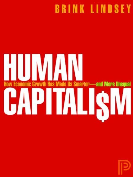 Cover for Brink Lindsey · Human Capitalism: How Economic Growth Has Made Us Smarter--and More Unequal (Hardcover bog) [Revised edition] (2013)