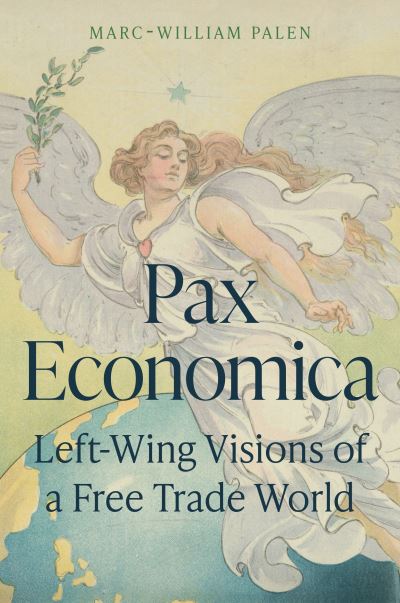 Cover for Palen, Marc-William (Senior Lecturer) · Pax Economica: Left-Wing Visions of a Free Trade World (Hardcover Book) (2024)