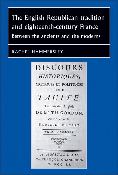 Cover for Rachel Hammersley · The English Republican Tradition and Eighteenth-Century France: Between the Ancients and the Moderns - Studies in Early Modern European History (Hardcover Book) (2010)