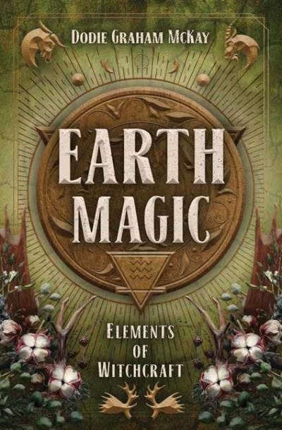 Earth Magic: Elements of Witchcraft - Dodie Graham McKay - Books - Llewellyn Publications,U.S. - 9780738764320 - November 8, 2021