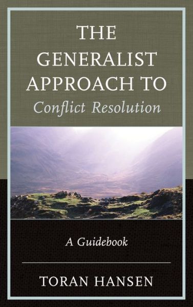 The Generalist Approach to Conflict Resolution: A Guidebook - Hansen, Dr. Toran, Salisbury University - Książki - Lexington Books - 9780739176320 - 21 grudnia 2012